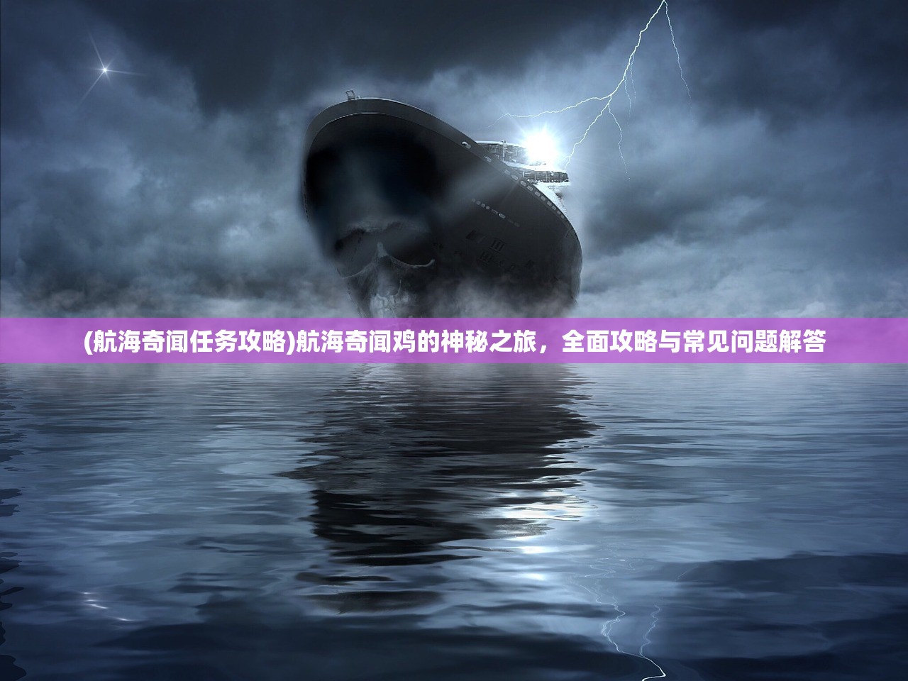 (航海奇闻任务攻略)航海奇闻鸡的神秘之旅，全面攻略与常见问题解答