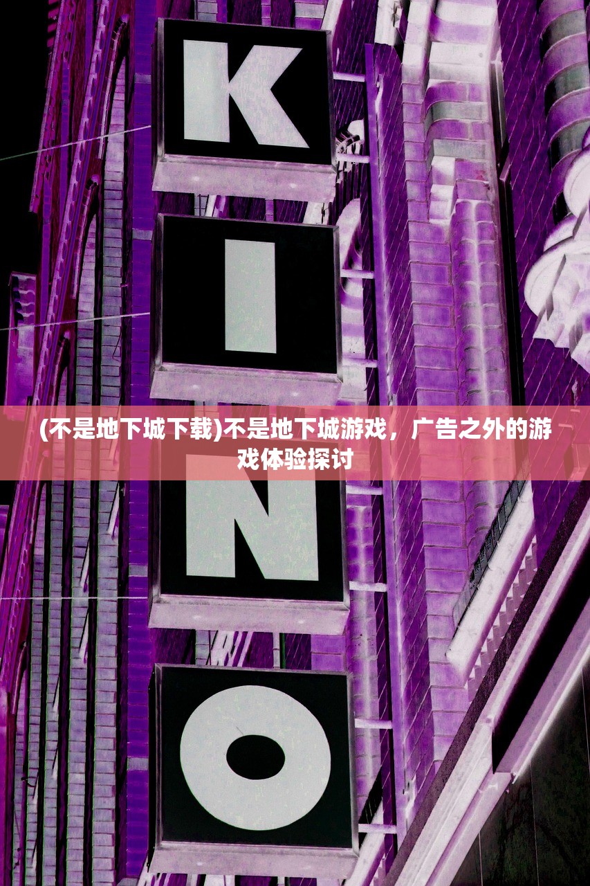(不是地下城下载)不是地下城游戏，广告之外的游戏体验探讨