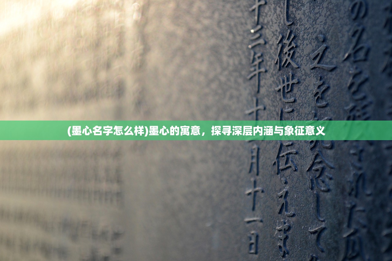 (墨心名字怎么样)墨心的寓意，探寻深层内涵与象征意义