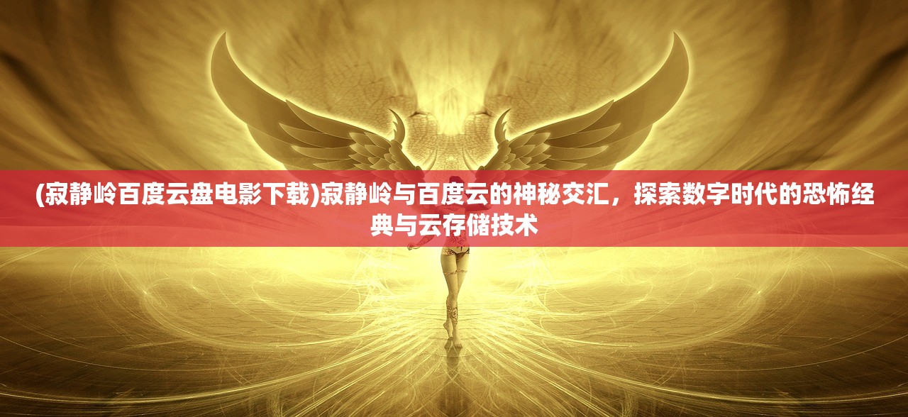 (寂静岭百度云盘电影下载)寂静岭与百度云的神秘交汇，探索数字时代的恐怖经典与云存储技术