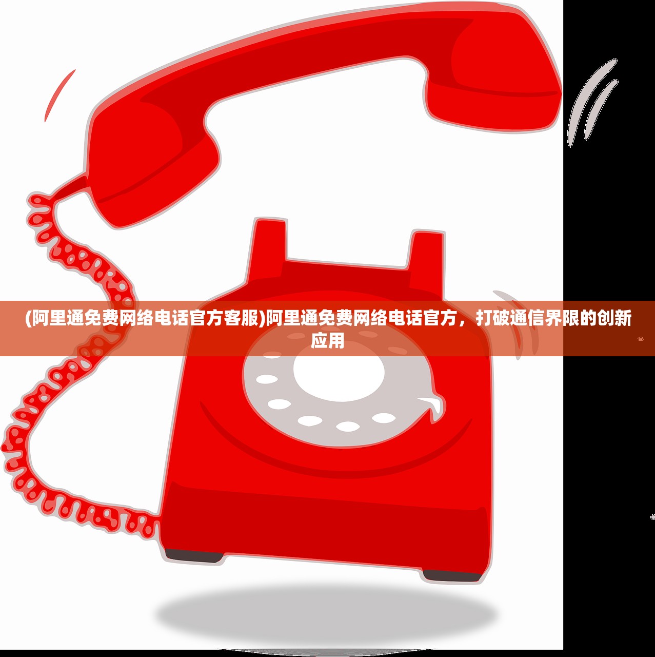 (阿里通免费网络电话官方客服)阿里通免费网络电话官方，打破通信界限的创新应用