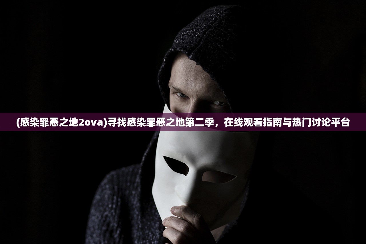 (感染罪恶之地2ova)寻找感染罪恶之地第二季，在线观看指南与热门讨论平台