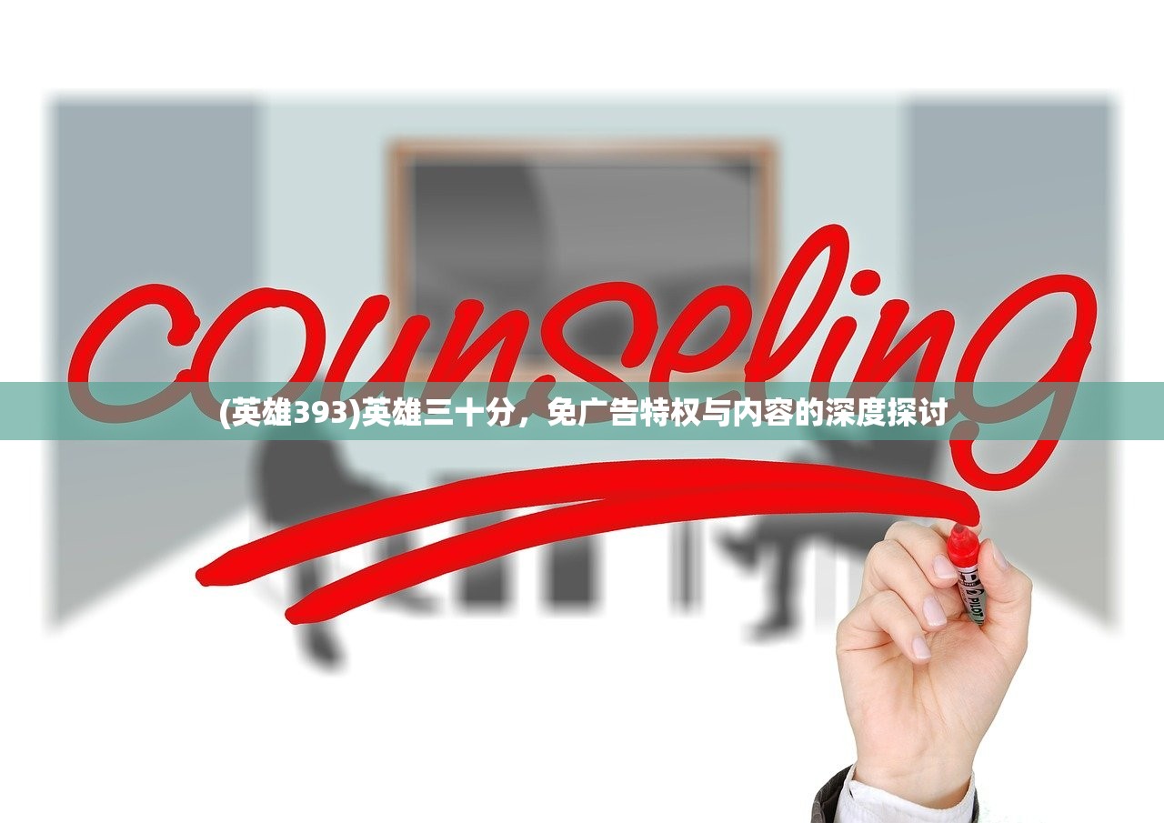 (英雄393)英雄三十分，免广告特权与内容的深度探讨