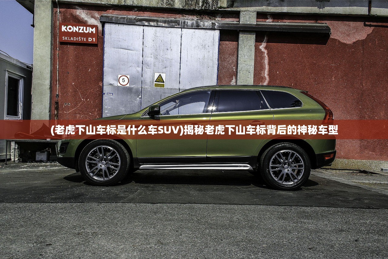 (老虎下山车标是什么车SUV)揭秘老虎下山车标背后的神秘车型
