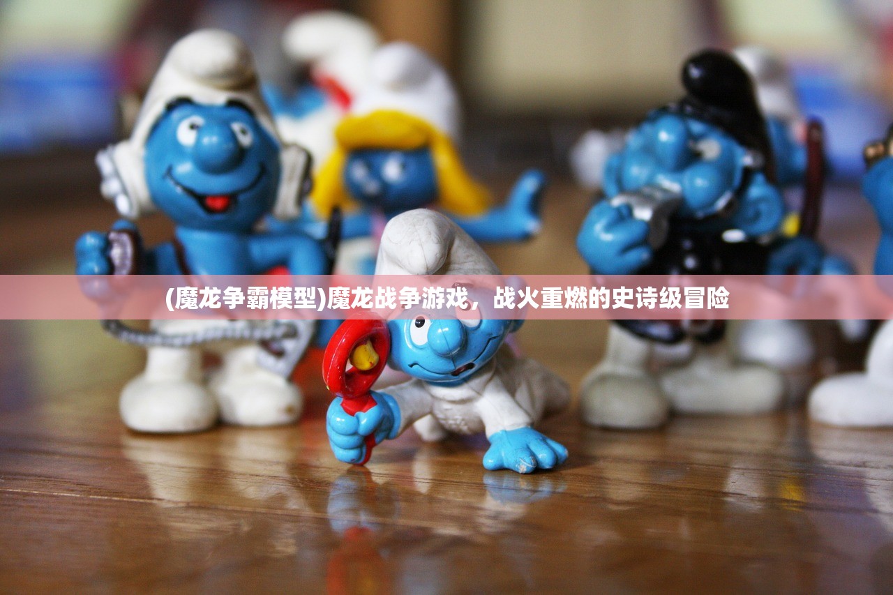 (魔龙争霸模型)魔龙战争游戏，战火重燃的史诗级冒险
