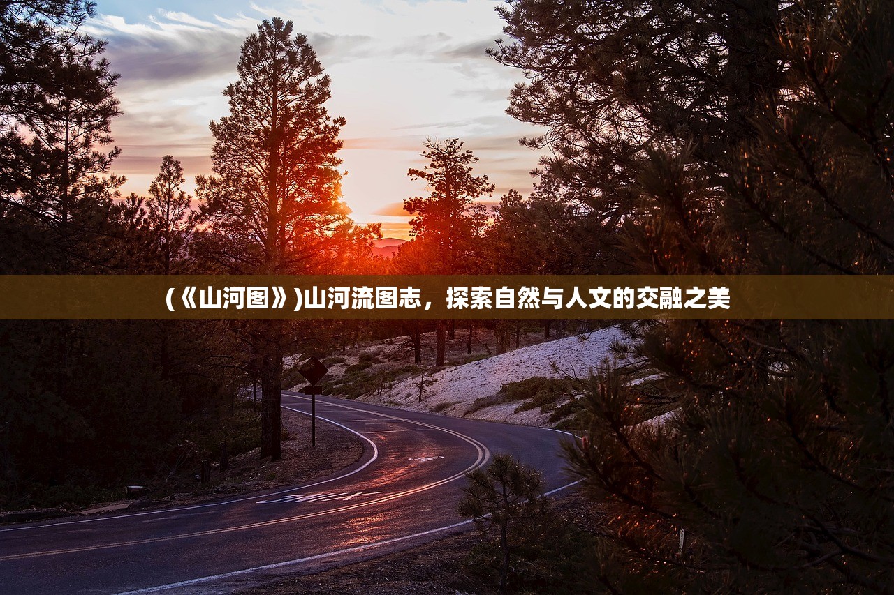 (《山河图》)山河流图志，探索自然与人文的交融之美