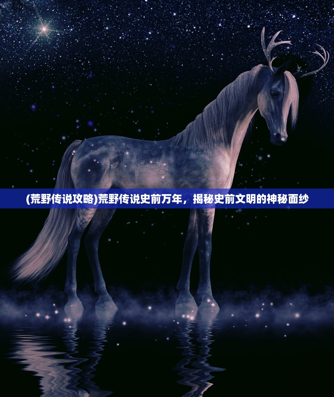 (荒野传说攻略)荒野传说史前万年，揭秘史前文明的神秘面纱