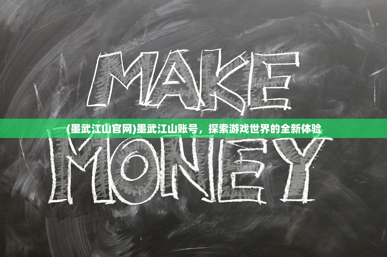 (墨武江山官网)墨武江山账号，探索游戏世界的全新体验