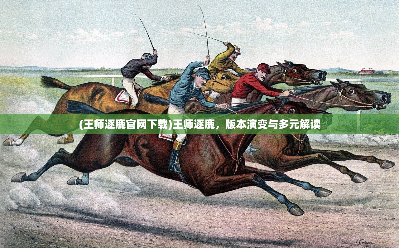 (王师逐鹿官网下载)王师逐鹿，版本演变与多元解读