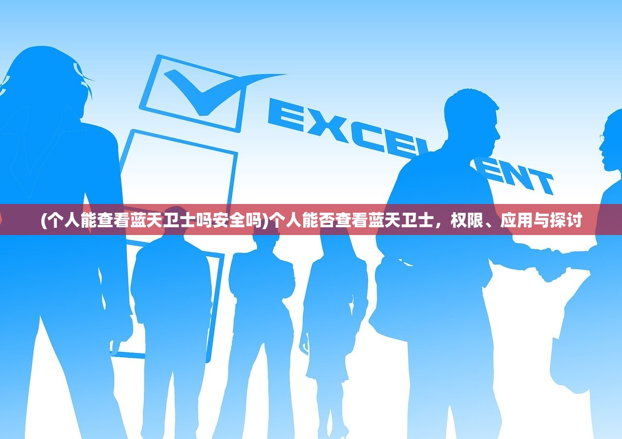(个人能查看蓝天卫士吗安全吗)个人能否查看蓝天卫士，权限、应用与探讨