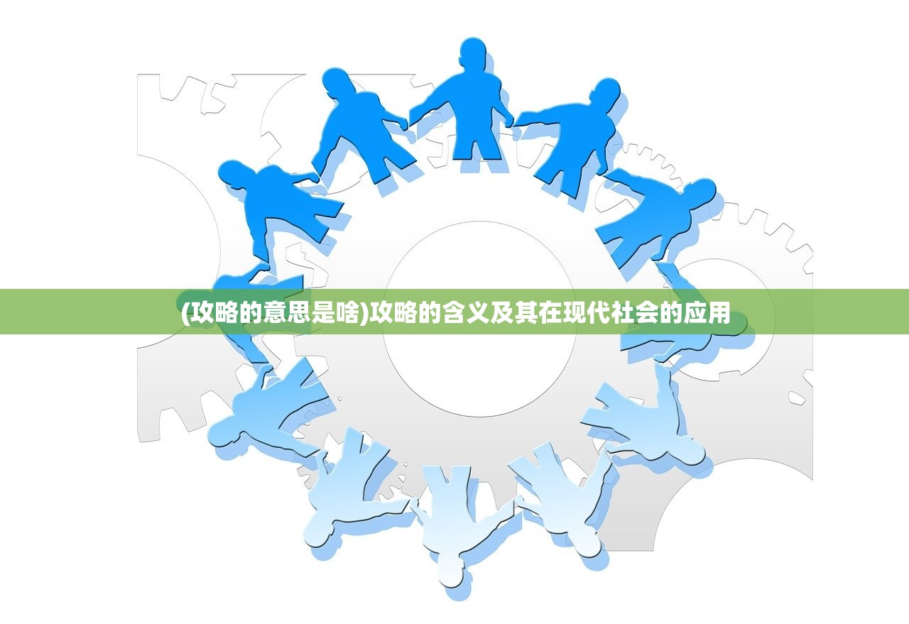 (攻略的意思是啥)攻略的含义及其在现代社会的应用