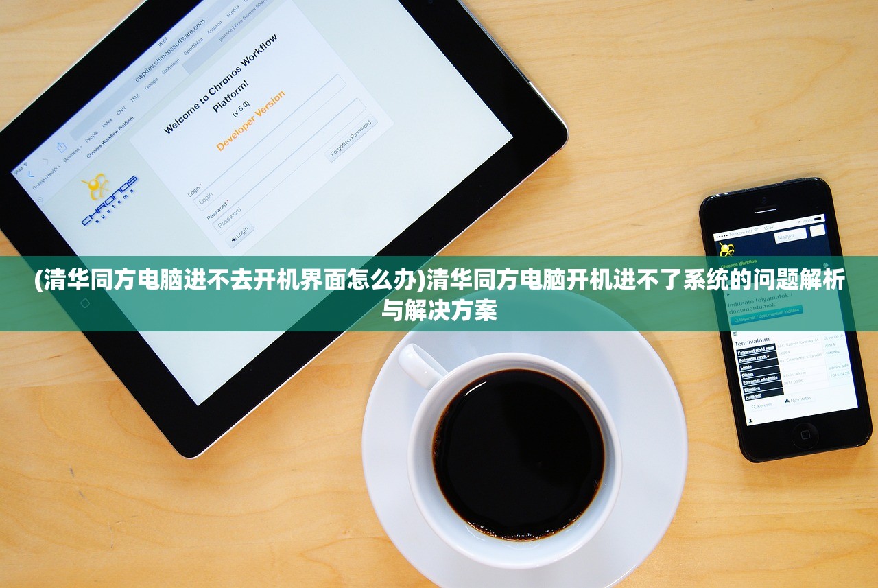 (清华同方电脑进不去开机界面怎么办)清华同方电脑开机进不了系统的问题解析与解决方案