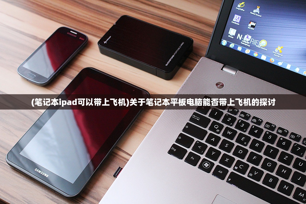 (笔记本ipad可以带上飞机)关于笔记本平板电脑能否带上飞机的探讨