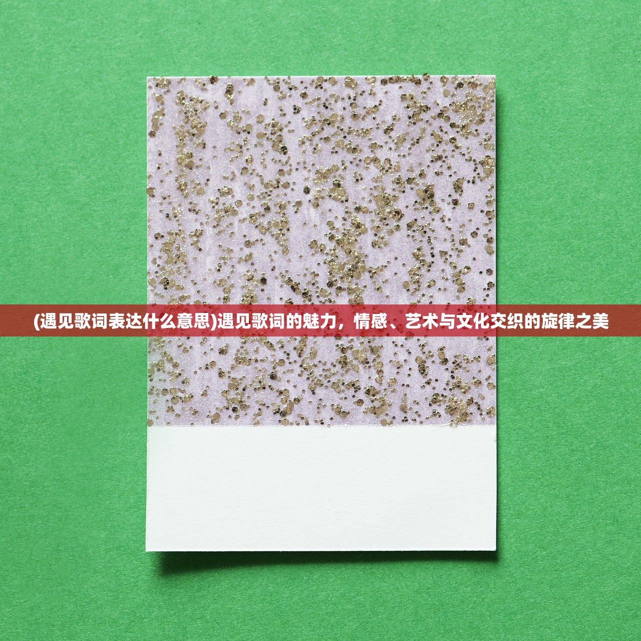 (遇见歌词表达什么意思)遇见歌词的魅力，情感、艺术与文化交织的旋律之美