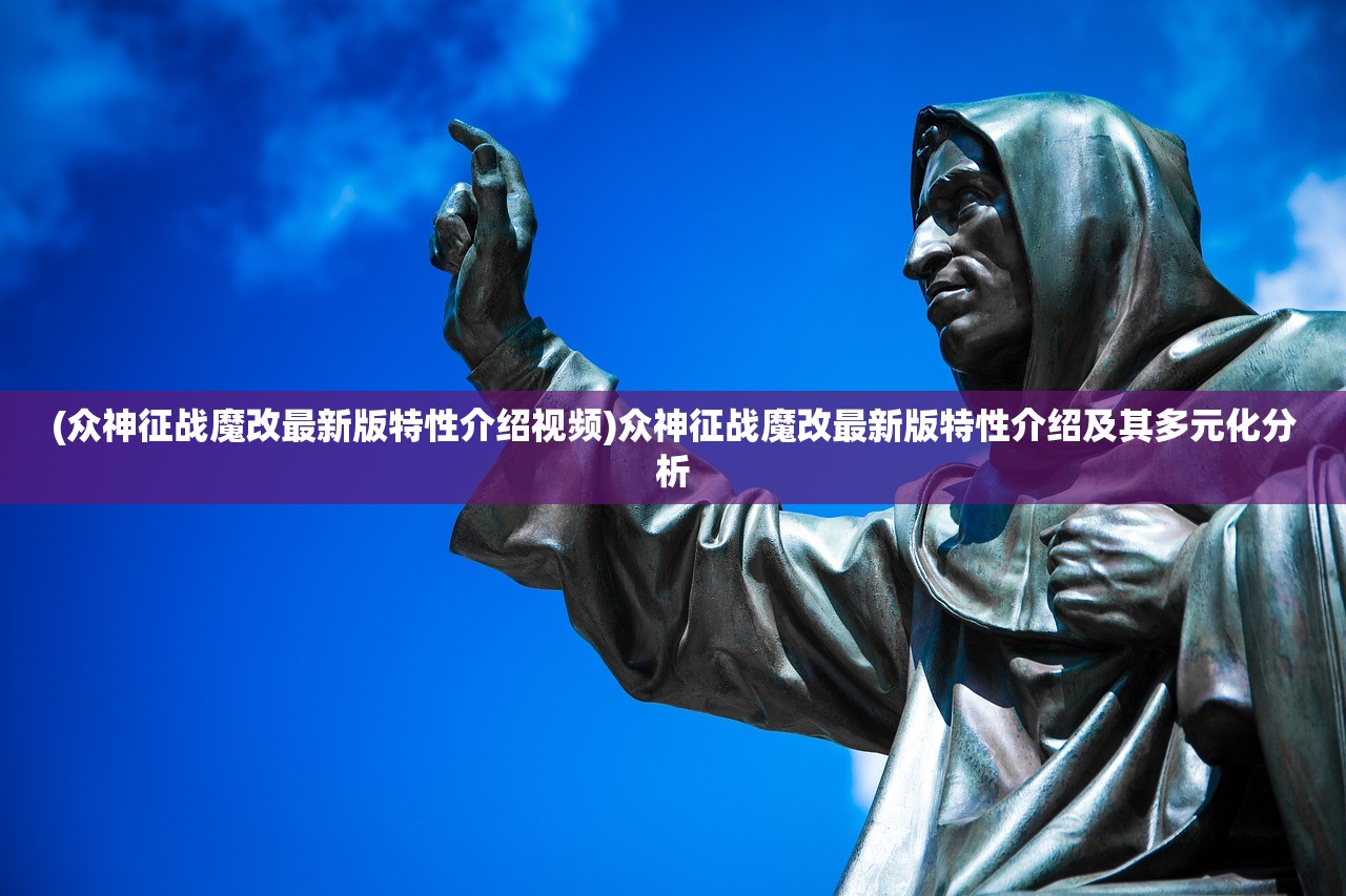 (众神征战魔改最新版特性介绍视频)众神征战魔改最新版特性介绍及其多元化分析