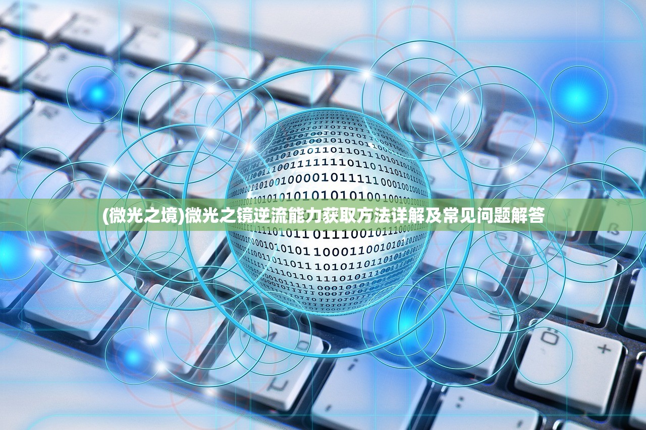 (微光之境)微光之镜逆流能力获取方法详解及常见问题解答