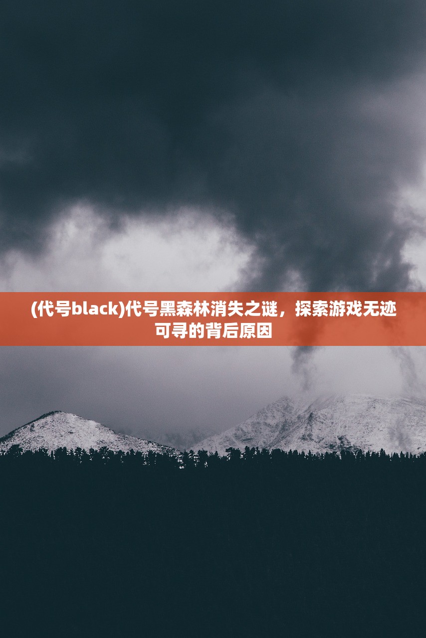 (代号black)代号黑森林消失之谜，探索游戏无迹可寻的背后原因