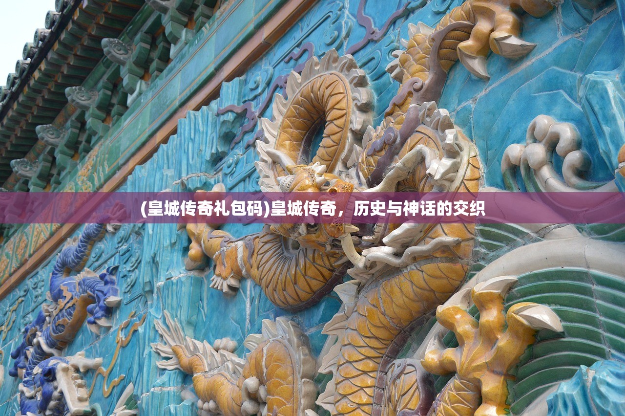 (皇城传奇礼包码)皇城传奇，历史与神话的交织