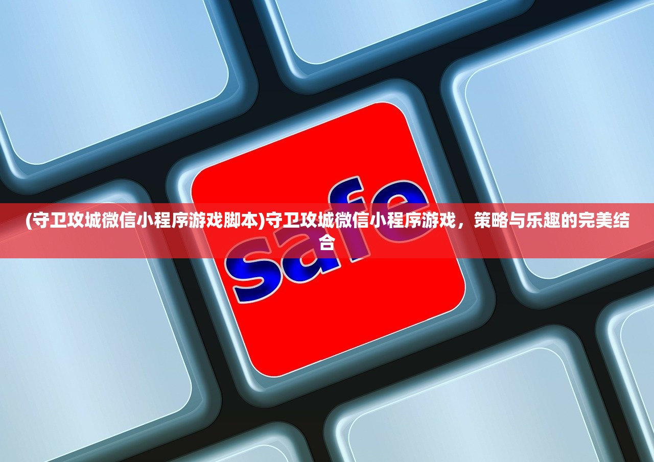 (守卫攻城微信小程序游戏脚本)守卫攻城微信小程序游戏，策略与乐趣的完美结合