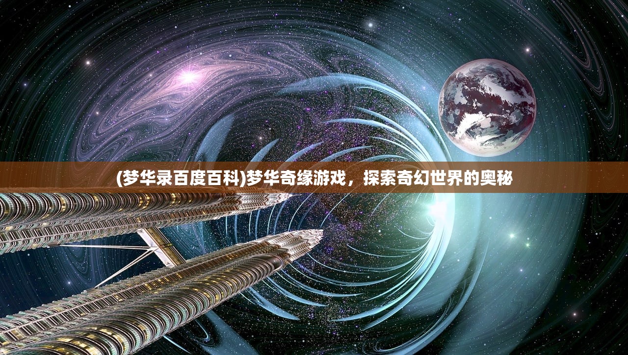 (梦华录百度百科)梦华奇缘游戏，探索奇幻世界的奥秘