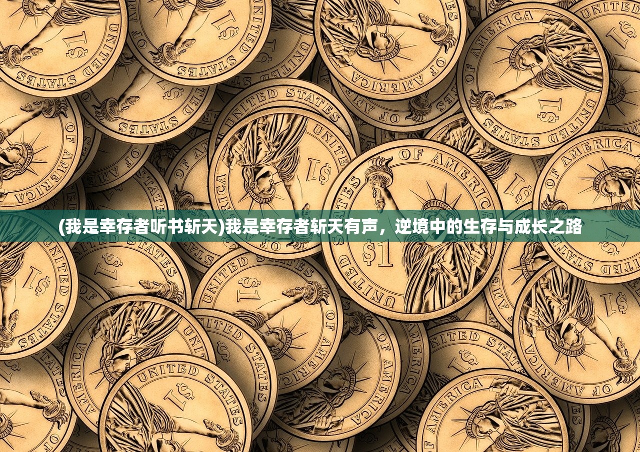 (我是幸存者听书斩天)我是幸存者斩天有声，逆境中的生存与成长之路