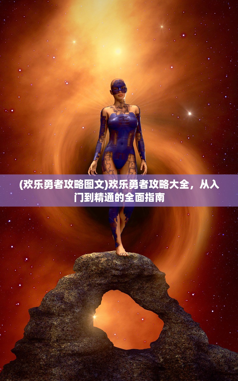 (欢乐勇者攻略图文)欢乐勇者攻略大全，从入门到精通的全面指南