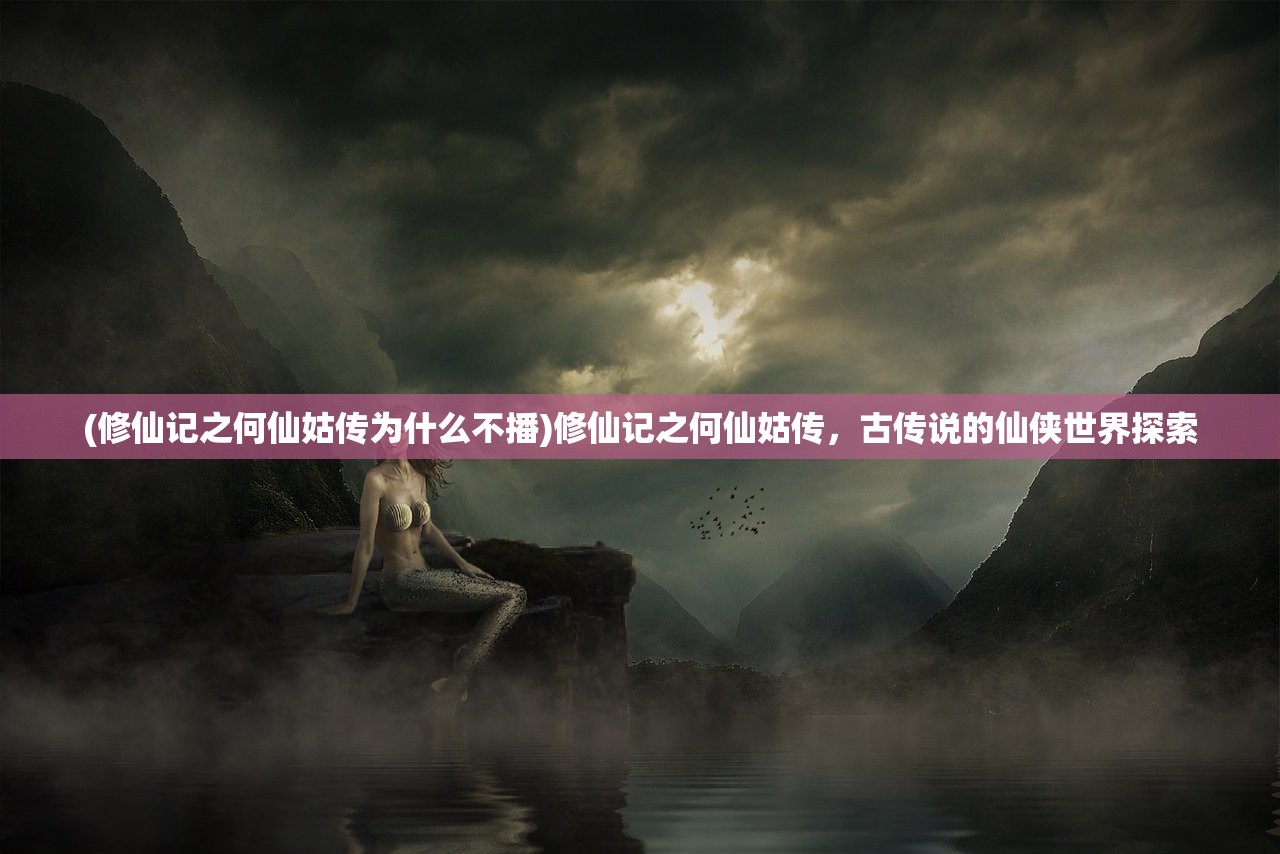(修仙记之何仙姑传为什么不播)修仙记之何仙姑传，古传说的仙侠世界探索