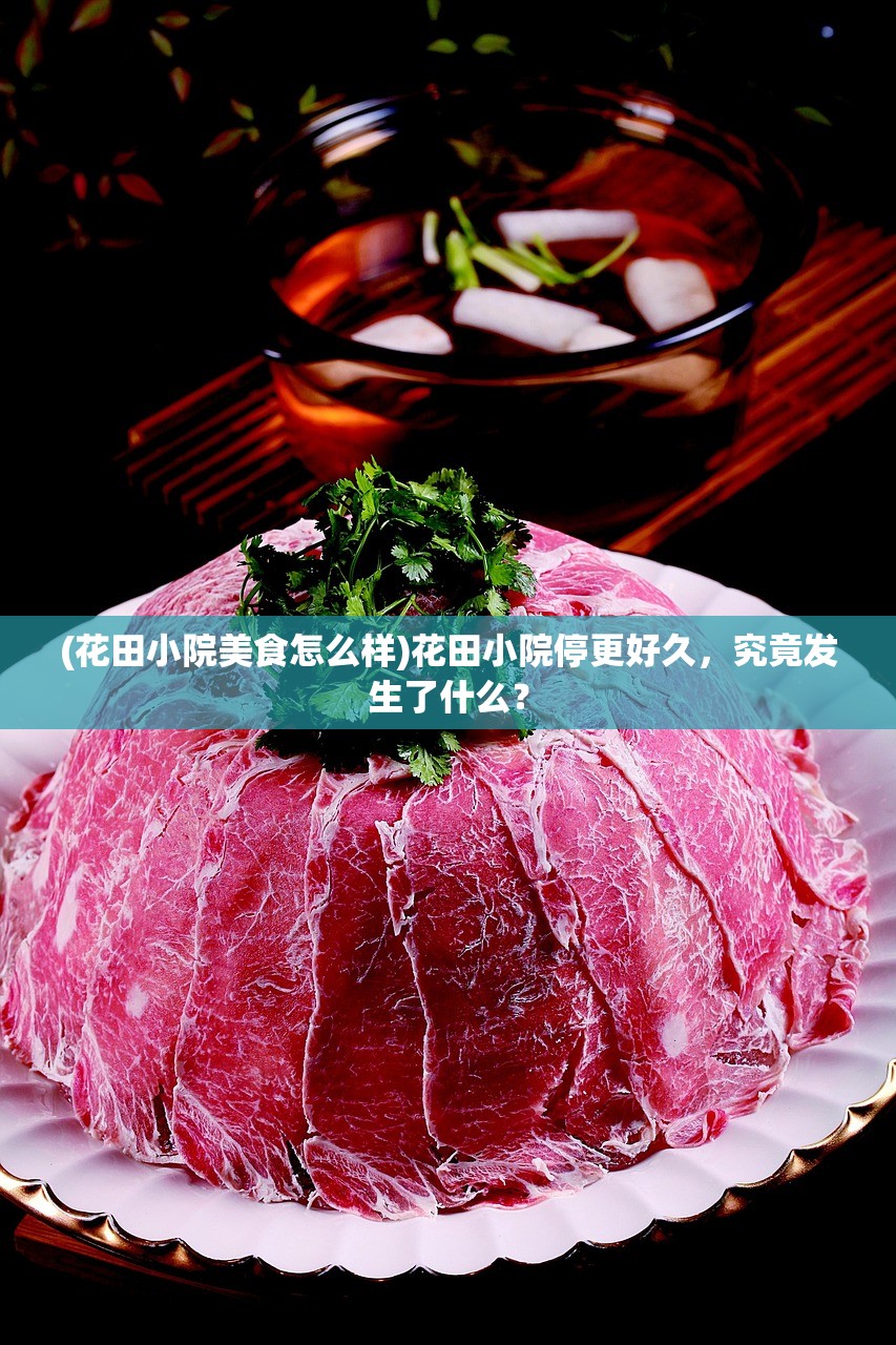 (花田小院美食怎么样)花田小院停更好久，究竟发生了什么？