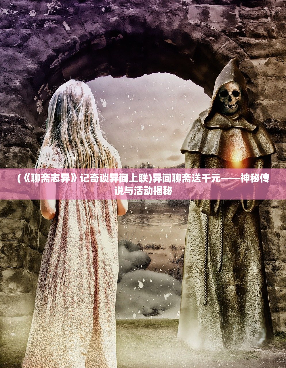 (《聊斋志异》记奇谈异闻上联)异闻聊斋送千元——神秘传说与活动揭秘