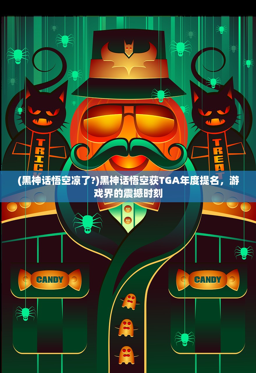 (黑神话悟空凉了?)黑神话悟空获TGA年度提名，游戏界的震撼时刻