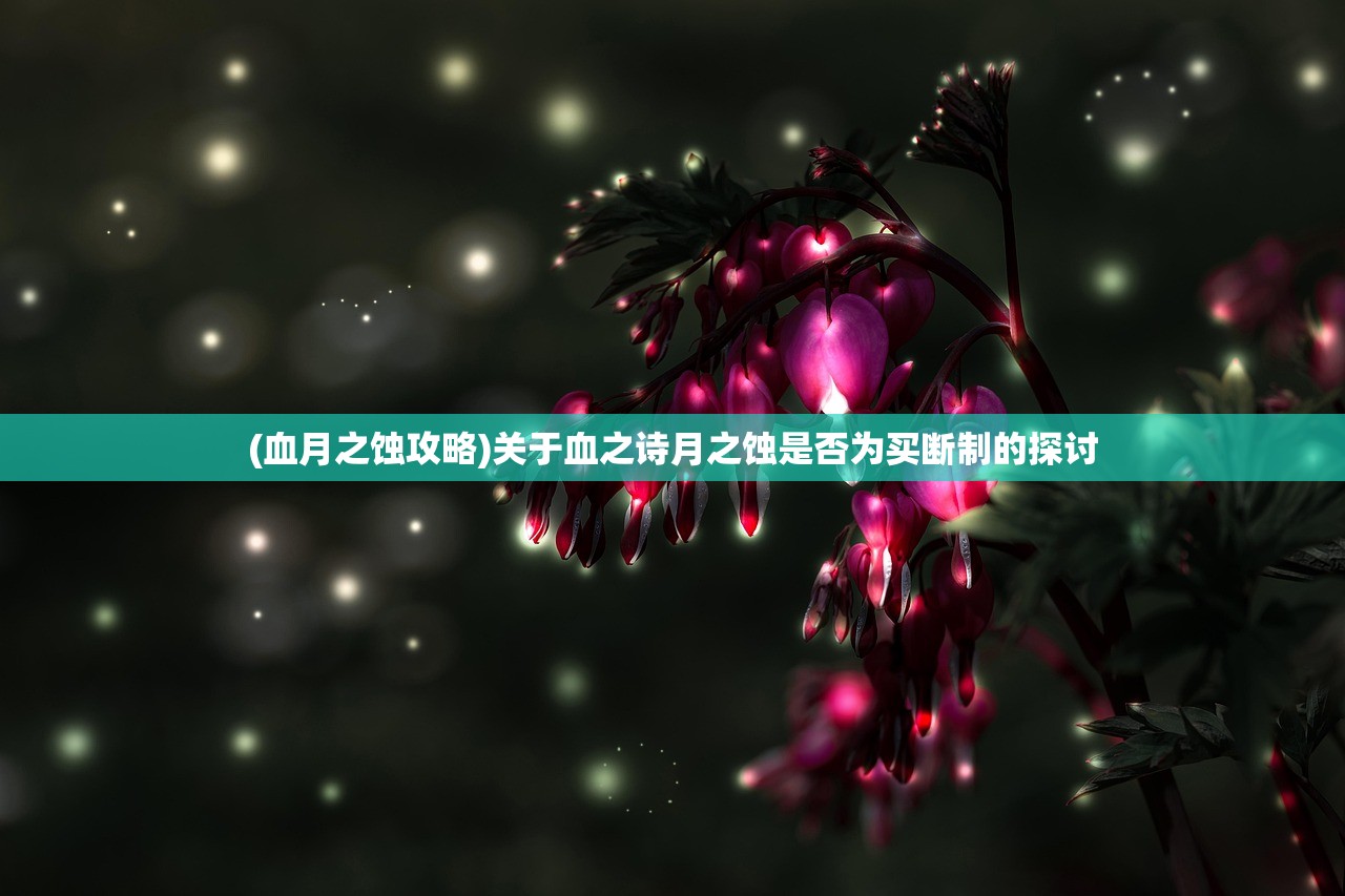 (血月之蚀攻略)关于血之诗月之蚀是否为买断制的探讨
