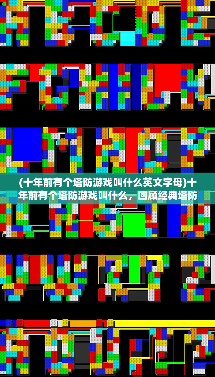 (十年前有个塔防游戏叫什么英文字母)十年前有个塔防游戏叫什么，回顾经典塔防游戏的历程