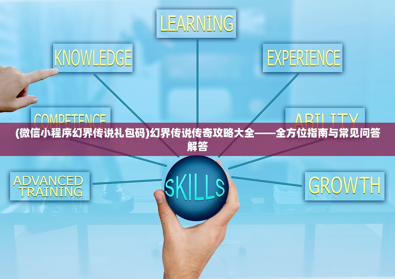 (微信小程序幻界传说礼包码)幻界传说传奇攻略大全——全方位指南与常见问答解答