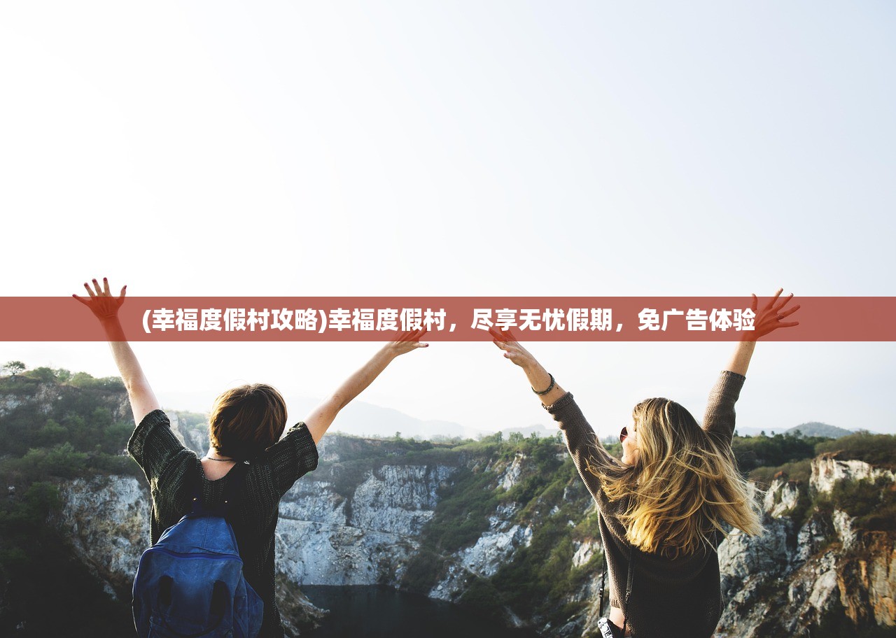 (幸福度假村攻略)幸福度假村，尽享无忧假期，免广告体验