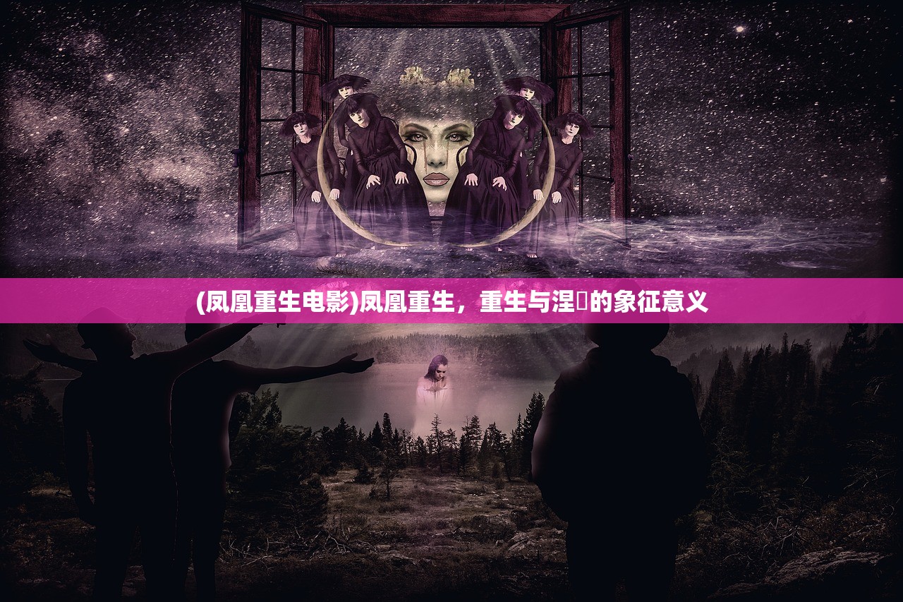 (凤凰重生电影)凤凰重生，重生与涅槃的象征意义