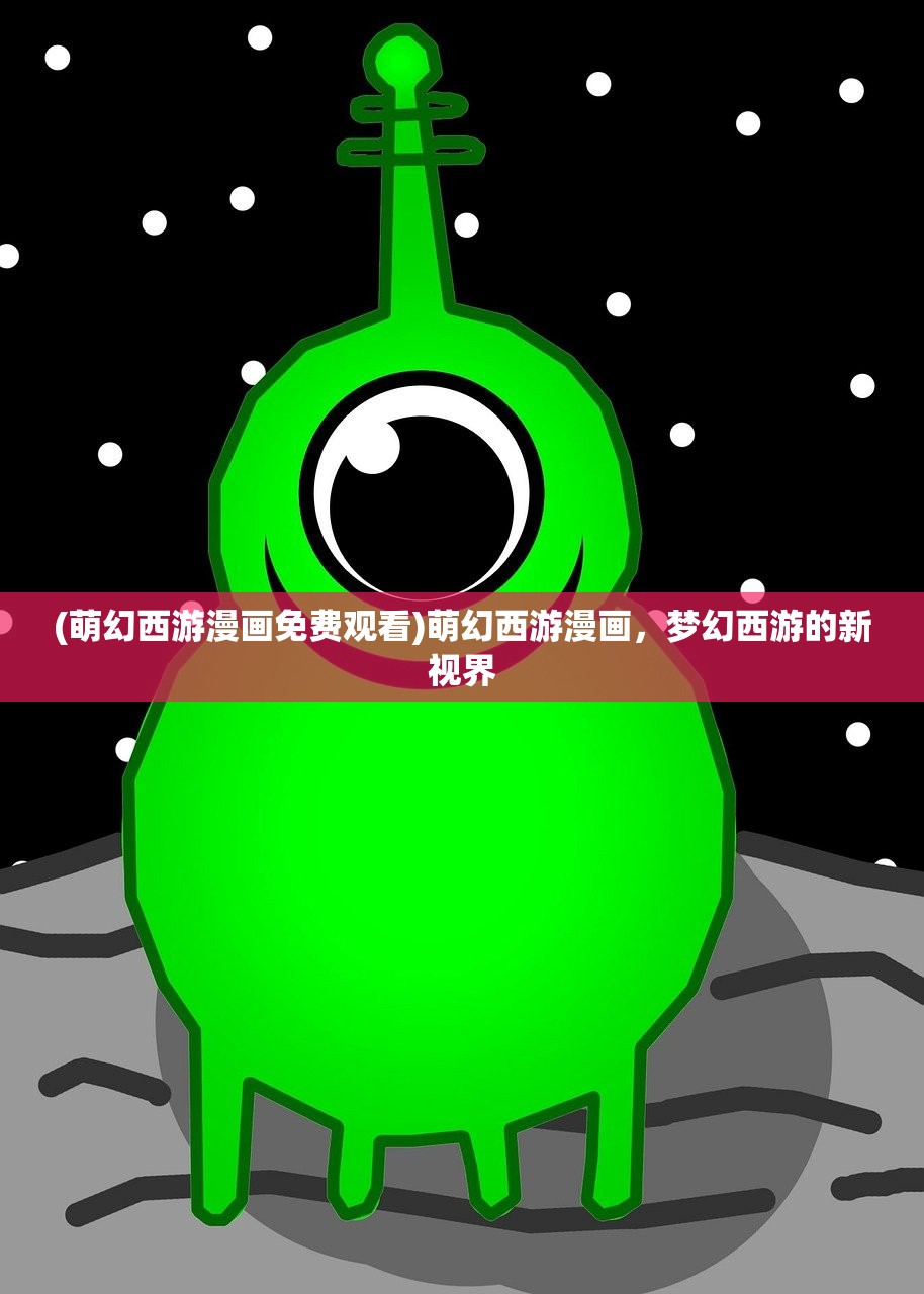 (萌幻西游漫画免费观看)萌幻西游漫画，梦幻西游的新视界