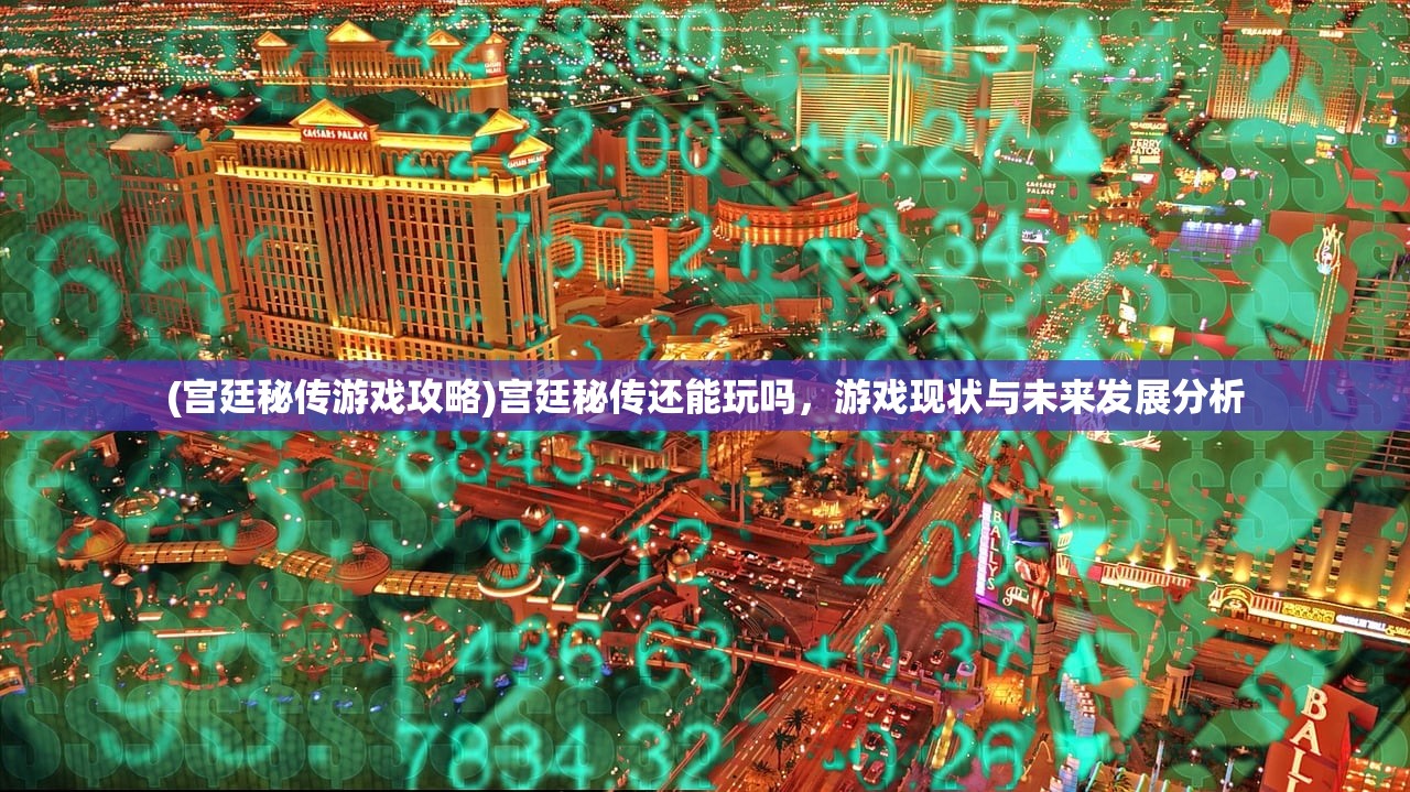 (宫廷秘传游戏攻略)宫廷秘传还能玩吗，游戏现状与未来发展分析