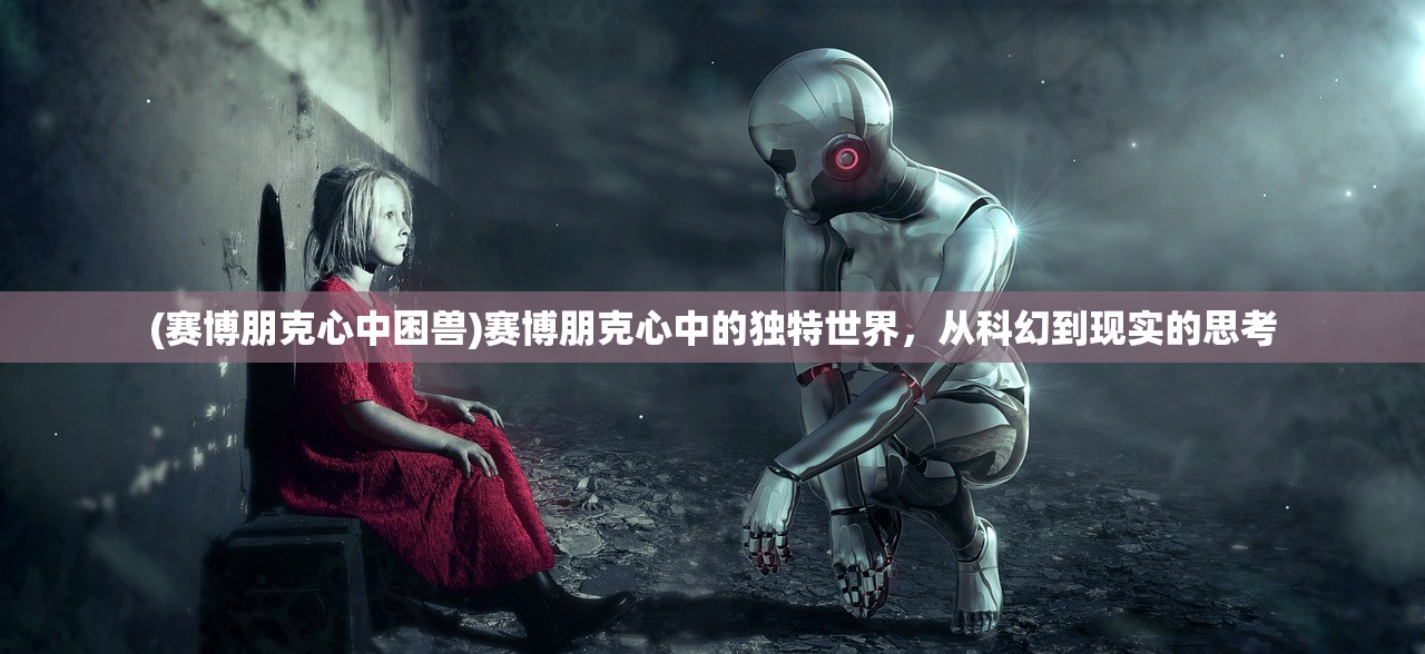 (赛博朋克心中困兽)赛博朋克心中的独特世界，从科幻到现实的思考