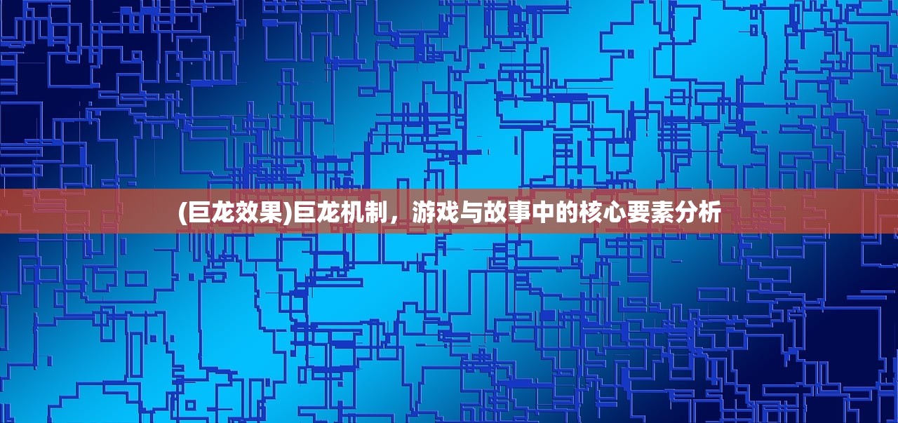 (巨龙效果)巨龙机制，游戏与故事中的核心要素分析