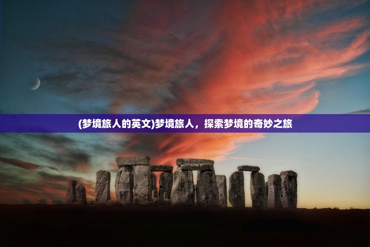 (梦境旅人的英文)梦境旅人，探索梦境的奇妙之旅