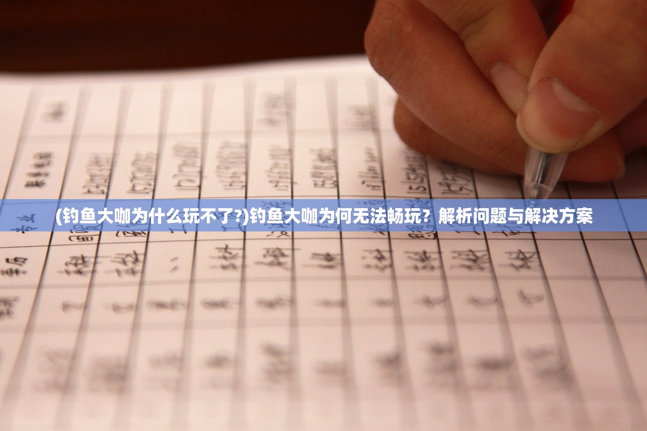 (钓鱼大咖为什么玩不了?)钓鱼大咖为何无法畅玩？解析问题与解决方案