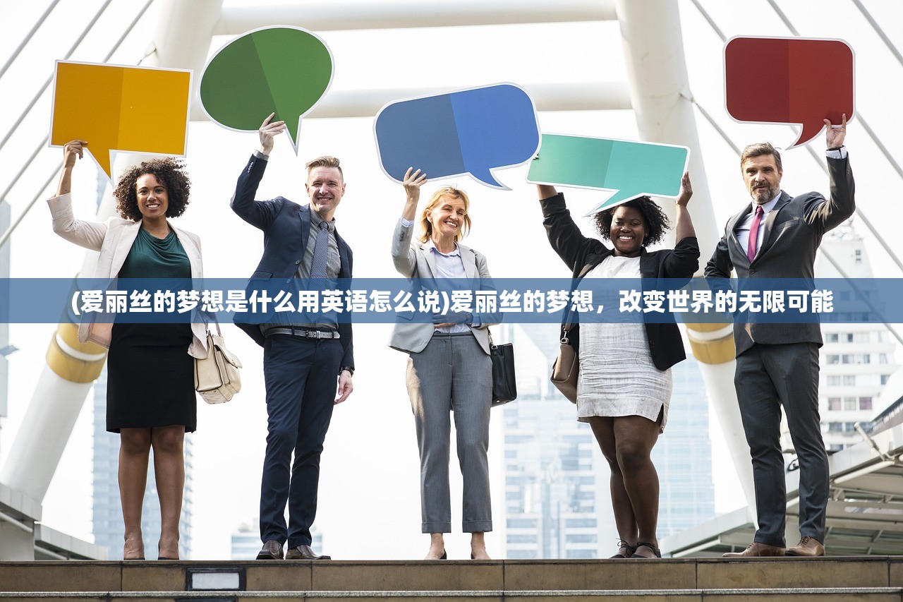(爱丽丝的梦想是什么用英语怎么说)爱丽丝的梦想，改变世界的无限可能