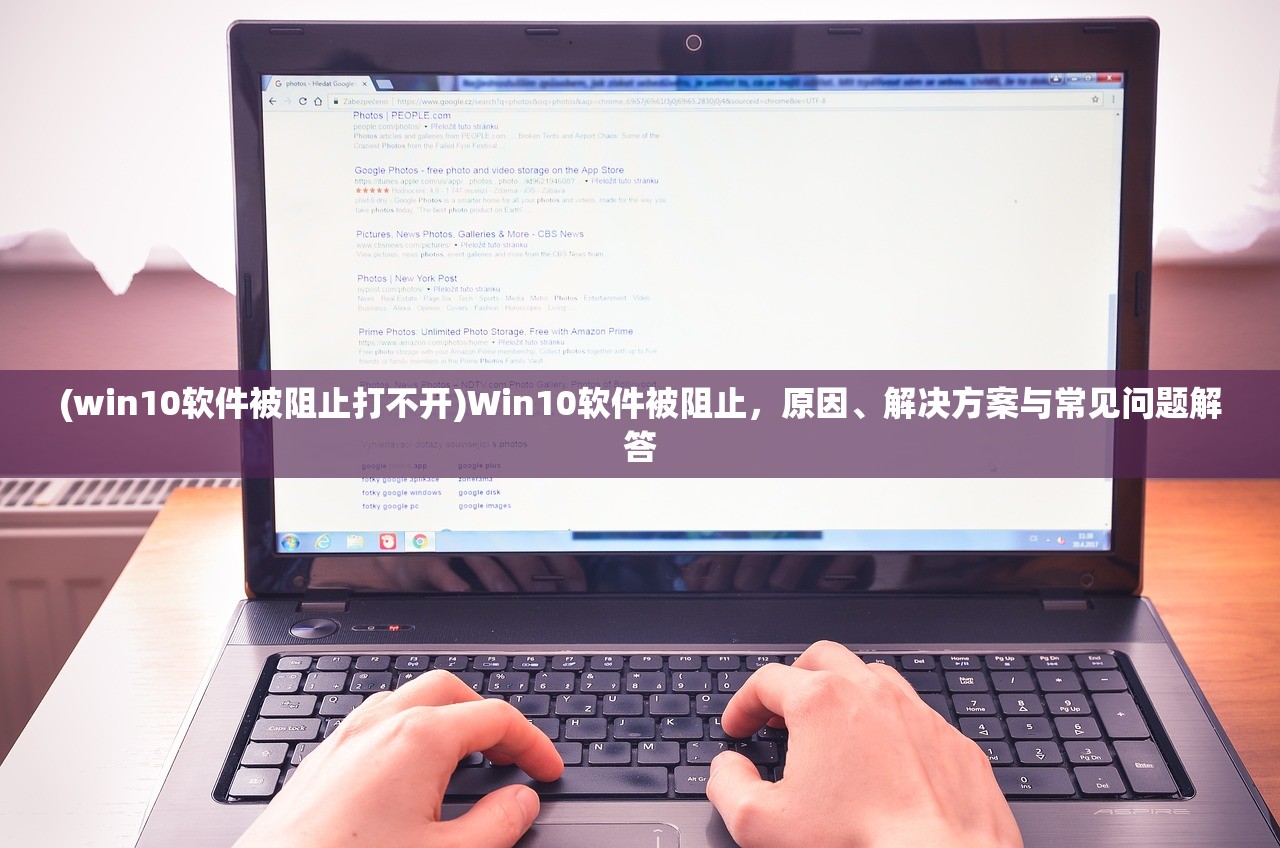 (win10软件被阻止打不开)Win10软件被阻止，原因、解决方案与常见问题解答