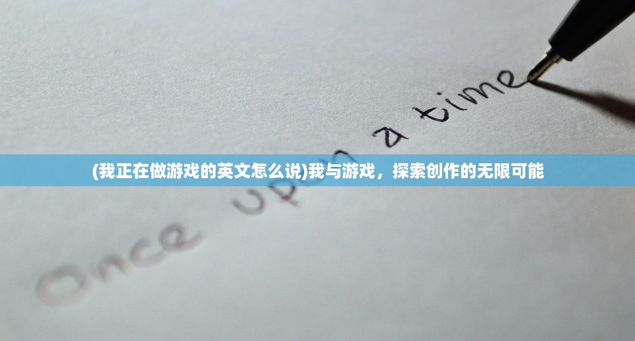 (我正在做游戏的英文怎么说)我与游戏，探索创作的无限可能