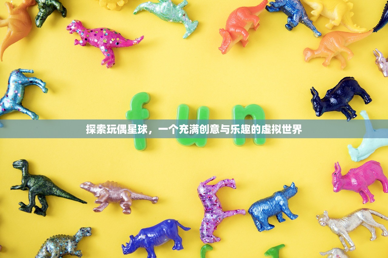 探索玩偶星球，一个充满创意与乐趣的虚拟世界