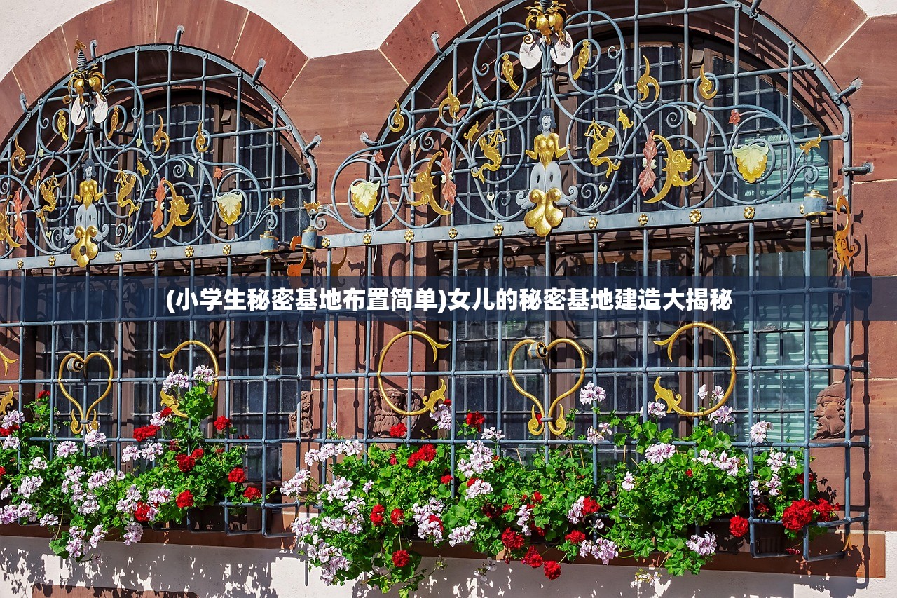 (小学生秘密基地布置简单)女儿的秘密基地建造大揭秘
