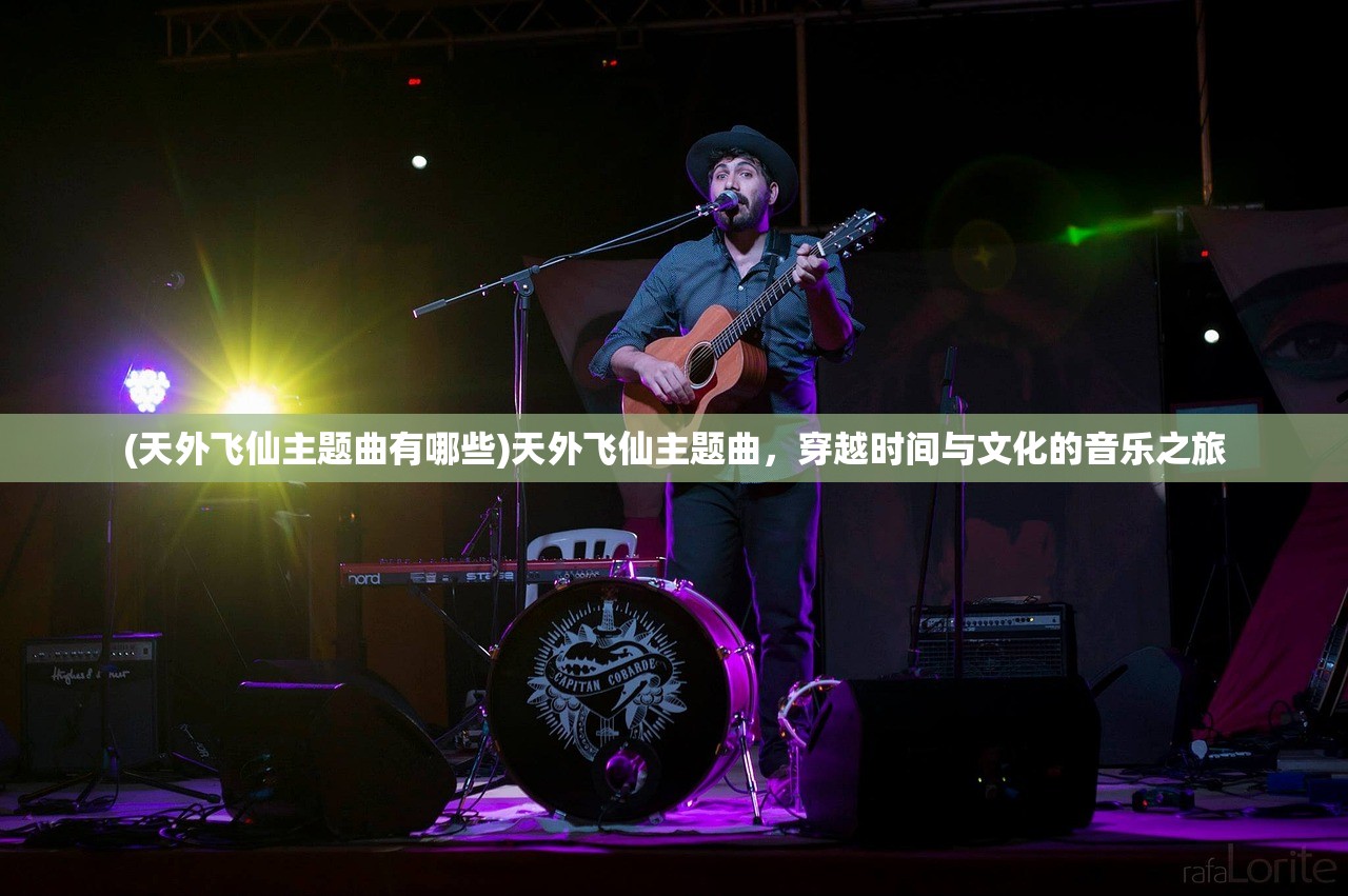 (天外飞仙主题曲有哪些)天外飞仙主题曲，穿越时间与文化的音乐之旅