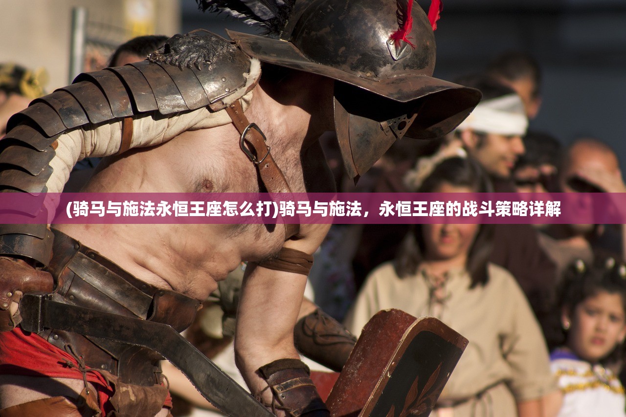 (骑马与施法永恒王座怎么打)骑马与施法，永恒王座的战斗策略详解