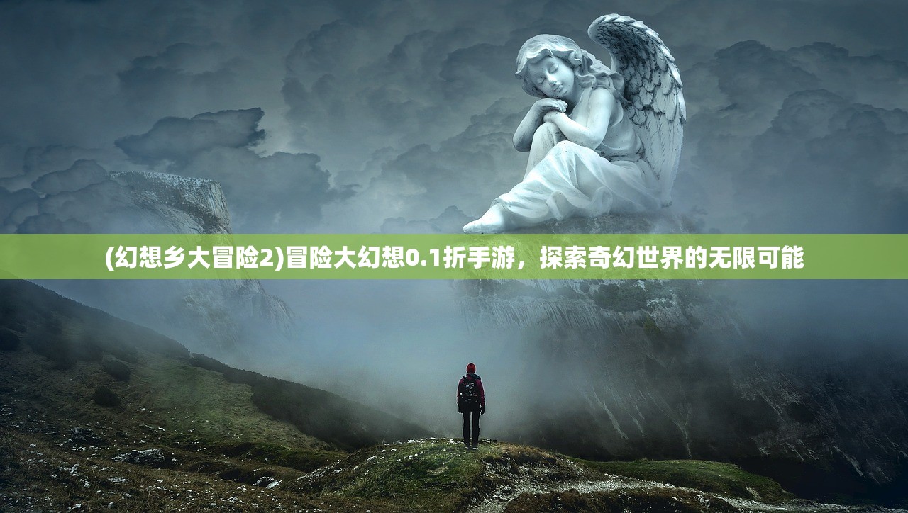 (幻想乡大冒险2)冒险大幻想0.1折手游，探索奇幻世界的无限可能