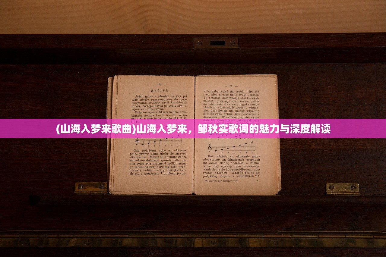 (山海入梦来歌曲)山海入梦来，邹秋实歌词的魅力与深度解读